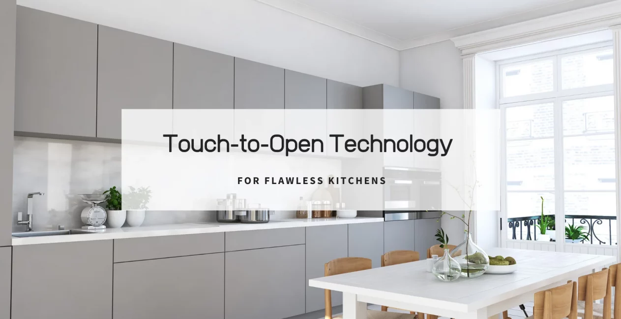 Touch-to-Open Technology for flawless Kitchens